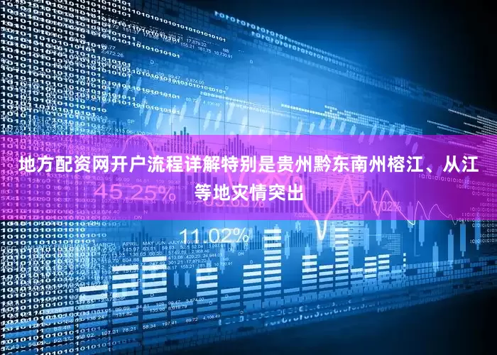 地方配资网开户流程详解特别是贵州黔东南州榕江、从江等地灾情突出