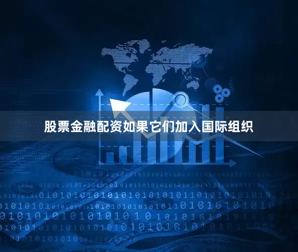 股票金融配资如果它们加入国际组织