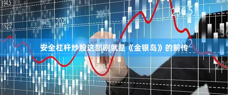 安全杠杆炒股这部剧就是《金银岛》的前传