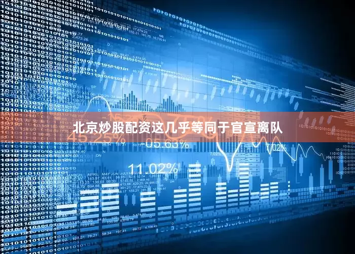 北京炒股配资这几乎等同于官宣离队