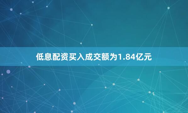 低息配资买入成交额为1.84亿元