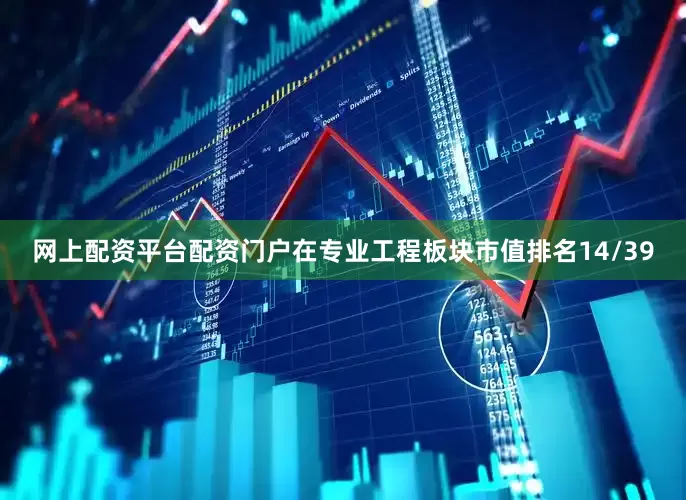 网上配资平台配资门户在专业工程板块市值排名14/39
