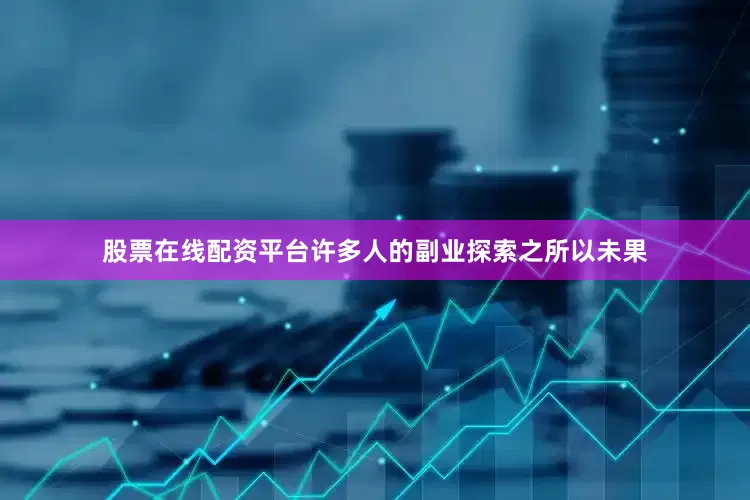 股票在线配资平台许多人的副业探索之所以未果