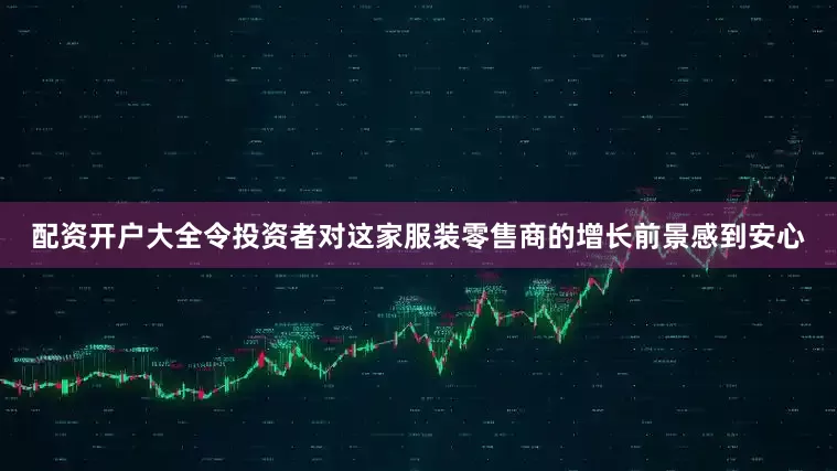 配资开户大全令投资者对这家服装零售商的增长前景感到安心