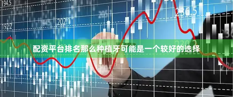 配资平台排名那么种植牙可能是一个较好的选择